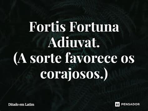 Fortis Fortuna Adiuvat: O Poder da Coragem e da Sorte na Vida.